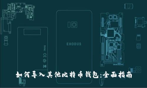 如何导入其他比特币钱包：全面指南