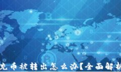 以太坊钱包充币被转出怎么办？全面解析及解决