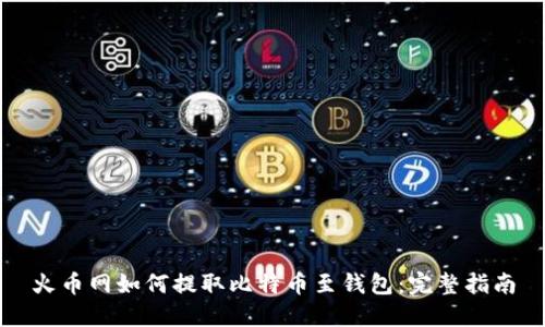 火币网如何提取比特币至钱包：完整指南