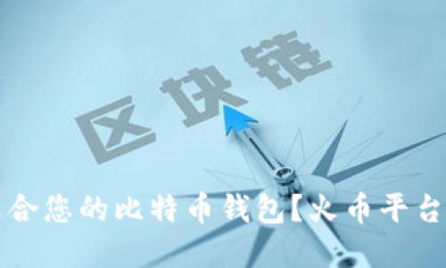 如何选择最适合您的比特币钱包？火币平台的全方位指南