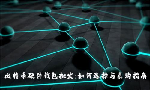 比特币硬件钱包批发：如何选择与采购指南