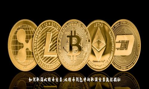 如何取消比特币交易：比特币钱包中的取消交易流程揭秘