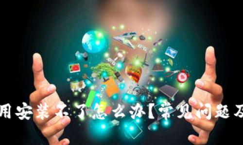 文章:
以太坊钱包应用安装不了怎么办？常见问题及解决方案汇总