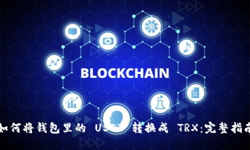 如何将钱包里的 USDT 转换成 TRX：完整指南