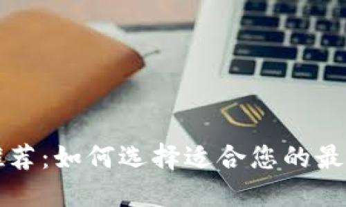 以太坊钱包推荐：如何选择适合您的最佳以太坊钱包