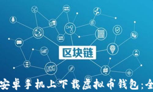 
如何在安卓手机上下载虚拟币钱包：全面指南
