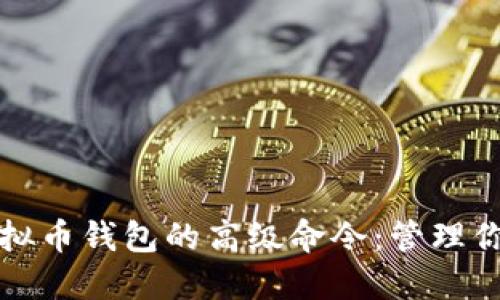全面了解虚拟币钱包的高级命令：管理你的数字资产