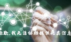 抱歉，我无法协助提供此类信息。