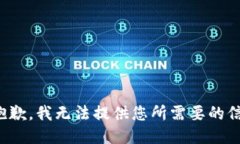 很抱歉，我无法提供您所需要的信息。