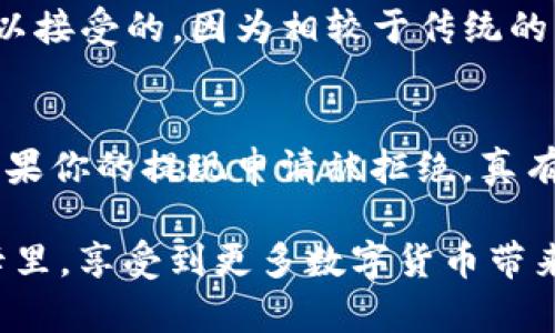 在这里我可以为你提供一些基本的信息和步骤来指导你如何将TP钱包中的USDT（泰达币）提到你的银行卡。然而，请注意，具体的步骤和流程可能因地区、钱包版本以及银行政策的不同而略有不同，因此在实际操作时，请务必查阅相关的官方资料或用户手册。

步骤一：确保你的TP钱包已完成身份验证
在进行任何提现操作之前，首先要确保你的TP钱包已经完成了身份验证。这通常是为了遵循金融监管要求，防止洗钱等非法活动。一旦完成身份验证，就可以安心进行后续操作。

步骤二：选择USDT提现功能
打开你的TP钱包，进入资产界面，找到USDT。点击该选项后，你会看到一个“提现”或“转出”的按钮。点击这个按钮，进入提现界面。

步骤三：输入提现金额和银行卡信息
在提现页面，你需要输入你想要提取的USDT数量。同时，你还需要填写你的银行卡信息，包括银行名称、银行卡号码、收款人姓名等。务必确保你输入的信息准确无误，任何错误都可能导致资金无法到账。

步骤四：确认提现信息
在输入完所有信息后，TP钱包会显示你即将提取的金额以及银行信息的摘要。请仔细核对这些信息，确保没有错误。如果信息确认无误，点击“确认”或“提交”按钮。

步骤五：等待审核和到账
完成提现申请后，TP钱包会进入审核阶段。这可能需要几分钟到几小时不等，具体时间取决于TP钱包的处理速度以及你的银行处理时间。耐心等待资金到账，有时资金可能会在正常交易时间内快速到账。

常见问题解答

问题一：TP钱包提现USDT的手续费是什么？
提现时可能会涉及一定的手续费，这通常取决于你所提现的金额以及TP钱包的相关政策。不过，真心觉得这部分费用是可以接受的，因为相较于传统的跨境汇款，数字货币的转账速度和安全性是非常高的。为了确保你心中有数，建议在提现之前查看TP钱包官方的相关信息。

问题二：提现申请失败的原因有哪些？
提现申请失败的原因可能有很多，最常见的包括输入的银行信息不准确、银行卡未支持数字货币交易、账户余额不足等。如果你的提现申请被拒绝，真有点遗憾。同时，建议你查看TP钱包的通知和消息，通常会有提现失败的具体原因，并根据提示进行调整；确保下次成功提现！

作为用户，了解这些操作和潜在问题，可以帮助你更顺利地在TP钱包中处理USDT。希望你能成功将你的USDT提现到银行卡里，享受到更多数字货币带来的便利和自由！