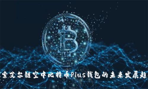 探索艾尔链空中比特币Plus钱包的未来发展趋势