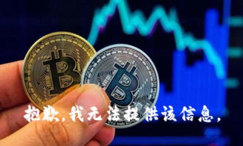 抱歉，我无法提供该信息。