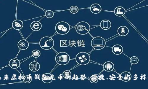 未来虚拟币钱包充币的趋势：便捷、安全与多样化