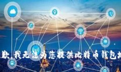 很抱歉，我无法为您提供比特币钱包地址。