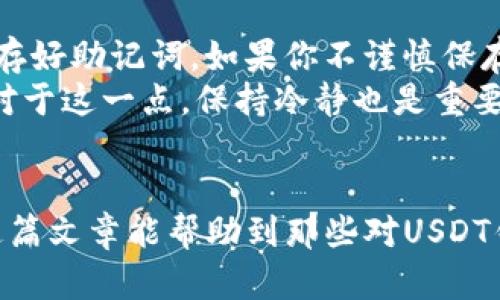 jiaotimeUSDT钱包使用方法与技巧详解/jiaotime

USDT, 钱包, 使用方法, 交易/guanjianci

USDT钱包是什么？
在现代数字货币的世界中，USDT（Tether）作为一种稳定币，广受欢迎。相比于其它波动较大的加密货币，USDT的价值与美元挂钩，这使得它成为一个相对安全和稳定的选择。USDT钱包，一种用于存储和管理USDT的数字钱包，对于参与数字货币交易、投资和存储而言至关重要。简单来说，USDT钱包的功能就像是你日常生活中的钱包，用于存放和管理你的资产。

选择合适的USDT钱包
在使用USDT钱包之前，选择合适的钱包是至关重要的一步。常见的USDT钱包类型包括：
ul
listrong热钱包：/strong这种钱包通过互联网连接，便于快速交易和使用，适合日常小额交易。/li
listrong冷钱包：/strong冷钱包是不连接互联网的存储方式，更加安全，适合长期保存大额USDT。/li
listrong桌面钱包：/strong下载到电脑上的软件钱包，兼具安全性和易用性，是许多用户的选择。/li
listrong移动钱包：/strong安装在手机上的钱包，随时随地都能使用，非常方便。/li
listrong网页钱包：/strong通过浏览器访问的在线钱包，操作简单，但安全性相对较低。/li
/ul
在选择钱包时，不妨多参考一些用户的评价和推荐，真心觉得选择一个安全、方便的钱包，能够省去很多后顾之忧。

如何创建USDT钱包
创建USDT钱包的步骤因钱包类型而异，以下是一般步骤：
ol
listrong选择钱包类型：/strong首先决定你需要的是热钱包、冷钱包、桌面钱包还是移动钱包。/li
listrong下载和安装：/strong如果选择桌面或移动钱包，访问官网或应用商店下载并安装相应软件。/li
listrong注册账户：/strong根据钱包要求，进行用户注册，常需要提供邮箱或手机号码。/li
listrong设置密码：/strong为您的钱包设置一个强密码，真心觉得密码的安全性至关重要，确保密码的复杂性和唯一性。/li
listrong备份助记词：/strong在创建钱包时，优先生成并备份助记词，确保在遗失密码的情况仍可恢复钱包。/li
listrong完成创建：/strong确认所有信息输入无误后，最终完成钱包的创建。/li
/ol

如何向USDT钱包充值
有了USDT钱包之后，你可能会问，如何向钱包充值呢？一般来说，你可以通过交易所或者其他钱包进行转账。以下是基本步骤：
ul
listrong复制钱包地址：/strong在钱包界面找到你的USDT钱包地址，点击复制。/li
listrong在交易所或其他钱包发起转账：/strong在你存有USDT的地方，选择提现或转账功能，输入你复制的钱包地址。/li
listrong确认转账金额：/strong确保输入正确的转账金额，避免因错误导致损失。/li
listrong确认交易：/strong核对所有信息无误后，确认交易，通常会收到交易状态通知。/li
/ul
充值完成后，你的钱包会显示相应的USDT余额。这时，是否有点小激动呢？不过，要记得保持耐心，数字货币的区块链确认可能需要时间，有点遗憾就是真实的交易，等待往往是必要的。

USDT钱包的安全性
安全性是使用USDT钱包时最不能忽视的一环。关于钱包的安全性，你可以考虑以下几点：
ul
listrong定期更新：/strong保持钱包软件的更新，以防止安全漏洞。/li
listrong多重身份验证：/strong使用多重身份验证功能，增加安全性，这样即使账号被盗，黑客也无法轻易转走资金。/li
listrong定期备份：/strong定期备份助记词和钱包文件，确保安全且能快速恢复。/li
listrong警惕钓鱼攻击：/strong保持警惕，防止通过邮件或网站链接被钓鱼，了解常见的钓鱼手段，花点时间学习一下。/li
/ul
总之，真心觉得钱包的安全性不仅能保护你的资产，也能让你更安心地进行交易。

如何使用USDT进行交易
使用USDT进行交易的流程相对简单，但是需要一些注意事项：
ol
listrong选择交易所：/strong访问一个支持USDT的交易所，如币安、火币等，根据自己需求选择合适平台。/li
listrong创建账户：/strong在交易所注册并完成身份验证，这是确保交易安全的必要步骤。/li
listrong存入USDT：/strong将您USDT钱包上的USDT转入交易所账户，过程同充值钱包，非常简单。/li
listrong选择交易对：/strong选择想要交易的其他数字货币，如USDT/BTC，设定买入或卖出价格。/li
listrong确认交易：/strong仔细核对交易信息无误后确认提交。/li
listrong检查交易状态：/strong进入交易记录，查看交易是否成功，可能需要时间确认。/li
/ol
掌握了这些基本步骤，你就可以轻松地使用USDT进行交易。虽然这个过程听起来很简单，但有些小的细节还是需要特别注意，比如市场价格波动、交易手续费等。

常见问题解答

1. USDT钱包的选择是否真的那么重要？
真心觉得，选择合适的USDT钱包确实至关重要。好的钱包不仅能提高你的交易体验，更能保障你的资产安全。随着数字货币的日益普及，一些不良钱包时常出现，因此在选择时一定要多跑几家、对比、查看相关评价。切勿轻信那些“特好”的推广。
拥有一个优秀的钱包，你会感觉在数字货币的路上轻松不少，交易安全又快速，心里更有底气。毕竟，这可是在和数字货币市场抗争啊！

2. 如果我丢失了钱包密码，我该怎么办？
有点遗憾地说，丢失钱包密码很可能会导致你失去访问你钱包的能力。大多数钱包使用的助记词是唯一的恢复方式之一，许多平台会提醒用户在创建钱包时务必保存好助记词。如果你不谨慎保存，则可能无法恢复钱包。
如果手头有助记词，你可以通过该助记词在钱包的恢复功能中重新找回。如果都不小心丢失了，可能就真的不能访问钱包内的资产了，这是多么令人心疼的事情啊！对于这一点，保持冷静也是重要的，心态平和才能更好地面对数字货币世界的挑战。

总结
USDT钱包的使用看似简单，但其中的细节却值得深入研究。选择合适的钱包、有效地管理资金、保持安全意识，才能让你在这条数字资产的路上走得更加顺畅。希望这篇文章能帮助到那些对USDT钱包感兴趣的小伙伴们，让大家都能在数字货币的海洋中遨游自如！