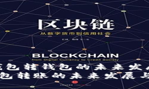 虚拟币：钱包转钱包的未来发展与趋势
虚拟币钱包转账的未来发展与趋势解读