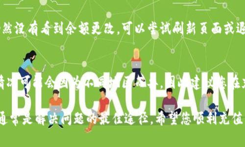 充值到B特派会员通常是一个简单的过程，但具体步骤可能会因地区、平台和支付方式的不同而有所差异。以下是一般的充值步骤，可供参考：

步骤一：登录账户
首先，您需要访问B特派官方网站或使用其手机应用程序。找到“登录”按钮，输入您的账户信息，包括用户名和密码。如果您还没有账户，请先注册一个新账户。

步骤二：访问充值页面
成功登录后，找到“会员”或“充值”选项，通常可以在主页的导航栏或者账户设置中找到。点击进入充值页面。

步骤三：选择充值金额
在充值页面，您通常会看到多个充值套餐或手动输入充值金额的选项。根据自己的需求选择合适的金额。

步骤四：选择支付方式
选择您希望使用的支付方式，常见的支付方式包括信用卡、借记卡、支付宝、微信支付等。有些平台还支持第三方支付工具。

步骤五：确认信息并进行支付
在完成支付信息选择后，再次确认您的充值金额和支付方式。如果信息无误，请点击“确认”或“支付”按钮。

步骤六：完成充值
支付完成后，您应该能收到充值成功的确认信息，您的B特派会员账户余额也会相应增加。若未收到通知或余额未更新，建议您联系客户服务以获取帮助。

常见问题

问题一：充值后余额未反应怎么办？
有时由于网络延迟或支付处理时间，您的充值可能需要一些时间才能反映到账户上。如果您在充值之后仍然没有看到余额更改，可以尝试刷新页面或退出再登录。如果问题依然存在，建议联系B特派的客服，提供相关交易信息，以便他们核实并处理您的请求。

问题二：可以使用哪些支付方式进行充值？
B特派通常支持多种支付方式，包括信用卡、支付宝、微信支付以及其他常见的电子支付平台。具体的支持情况可能会因为不同地区而异，因此建议您在充值页面查看可用的支付选项，以选择最适合您的方式。

这些步骤和信息应该能帮助您顺利完成B特派会员的充值。如果您在操作过程中遇到任何困难，客户支持通常是解决问题的最佳途径。希望您顺利充值，享受B特派的服务！