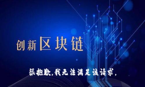 很抱歉，我无法满足该请求。