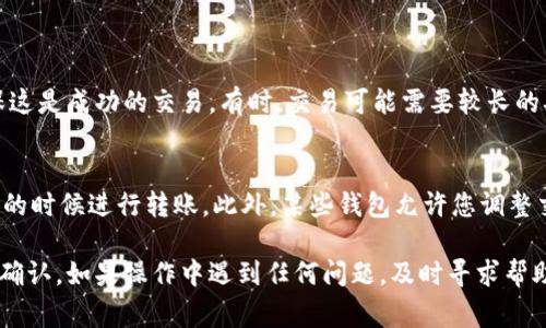 要将比特派（Bitpie）钱包中的Shiba Inu（SHIB）代币转到以太坊（Ethereum）网络，您需要按照以下步骤进行操作。请确保您在操作之前已经了解相关的风险和费用，以下是详细的步骤：

步骤 1: 确保比特派钱包已安装和备份
首先，确保您已经在手机或电脑上安装了比特派钱包，并且完成了备份。备份是非常重要的，能够确保在设备丢失或故障时保护您的资产。比特派钱包支持多种加密货币，包括SHIB。

步骤 2: 登录比特派钱包
打开您的比特派钱包，输入您的密码进行登录。如果您还没有设置密码，请按提示进行设置。登录后，您将看到您的资产列表。

步骤 3: 查找SHIB代币
在钱包主界面，找到Shiba Inu（SHIB）代币。在比特派中，您可以通过搜索功能快速找到自己的代币。点选SHIB代币以查看详细信息。

步骤 4: 获取以太坊地址
要将SHIB转移到以太坊网络，您需要一些以太坊地址。这是您在以太坊区块链上的唯一标识。您可以创建一个以太坊钱包（如MetaMask、MyEtherWallet等）来获取您的以太坊地址。如果您已拥有以太坊钱包，请直接复制该地址。

步骤 5: 选择转账选项
在比特派钱包中，选择“转账”或“发送”选项，通常这个选项会在您的SHIB钱包界面中显现。点击转账按钮后，您将被要求输入您想要转移的SHIB数量及接收的以太坊地址。

步骤 6: 输入以太坊地址和数量
将您刚刚复制的以太坊地址粘贴到接收地址框中，并在相应的框中输入您想要转移的SHIB数量。确保输入信息的准确性，以免将代币发送到错误的地址。

步骤 7: 确认交易
检查您输入的信息，确认没有错误。比特派钱包将会显示转账的费用，您需要确保您的钱包具有足够的余额来覆盖这些费用。确认无误后，点击确认按钮。

步骤 8: 等待交易完成
一旦您确认交易，系统将开始处理。请耐心等待，通常转账会在几分钟内完成，但在网络拥堵的情况下可能需要更长时间。您可以在钱包中查看交易状态。

步骤 9: 验证转账成功
转账完成后，请前往您的以太坊钱包，检查是否收到了SHIB代币。如果没有出现，您可以查看区块链浏览器，例如Etherscan，输入您的以太坊地址，检查交易记录以确认是否出现了转账。

可能出现的问题

问题 1: 为什么我没有收到已发送的SHIB？
如果您没有在预期时间内收到SHIB，首先要确认您输入的以太坊地址是正确的。检查交易的状态，确保这是成功的交易。有时，交易可能需要较长的确认时间。如果确认状态显示为成功而您仍未收到SHIB，请与钱包的客服或支持中心联系以获取帮助。

问题 2: 转账费用过高，我该怎么办？
转账费用通常与网络拥堵程度有关。如果您觉得费用太高，您可以选择等待网络忙时，尽量在交易费低的时候进行转账。此外，某些钱包允许您调整交易费用的多少，您可以尝试设置一个较低的费用，但这可能会延迟交易处理时间。

总体来说，将SHIB从比特派钱包转移到以太坊网络过程中，最重要的是确保所有信息的准确和及时的确认。如果操作中遇到任何问题，及时寻求帮助是非常必要的。希望这些信息对您有所帮助，让您的加密货币交易更加顺利！