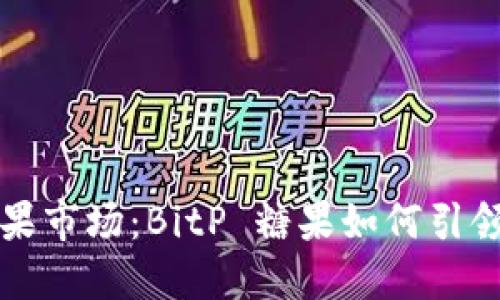 未来的数字糖果市场：BitP 糖果如何引领新的投资趋势