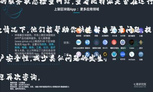 很抱歉，你在比特派官网登录时遇到了困难。以下是一些解决方法和建议，希望能帮助你解决问题：

### 一、检查网络连接
首先，确保你的网络连接是稳定的。有时候，网络不畅通会导致无法成功登录。你可以尝试打开其他网站，确认网络是否正常。如果网络有问题，建议重新连接或换用其他网络。

### 二、确认账户信息
请检查你输入的账号和密码是否正确。有时候简单的拼写错误，或者忘记了密码，都可能导致无法登录。如果你不确定密码，可以利用比特派提供的“忘记密码”功能，按照指引重置密码。

### 三、清理浏览器缓存
如果以上两点都没有问题，尝试清理浏览器缓存。浏览器的缓存和Cookies有时会影响网站的正常访问。你可以进入浏览器设置，找到清理缓存和Cookies的选项，完成后重新打开比特派官网尝试登录。

### 四、尝试不同的浏览器或设备
如果你仍旧无法登录，试着换一个浏览器或使用其他设备登录。有时候特定的浏览器可能会与网站存在兼容性问题，换个浏览器可能会解决问题。

### 五、检查网站状态
有可能比特派官网正在进行维护或者出现了技术故障。你可以访问一些在线的服务状态检查网站，查看比特派是否在运行。如果真的是官网出了问题，只能耐心等待他们修复。

### 六、联系客服支持
如果你尝试了以上所有方法还无法解决，可以联系比特派的客服支持。大多数情况下，他们能帮助你快速解决登录问题，提供更多的技术支持和建议。

### 七、小贴士
今后使用比特派时，可以考虑定期更改密码，并开启双重身份验证，以增强账户安全性，减少类似问题的发生。

希望这些方法能帮助到你，祝你早日成功登录比特派！如果还有其他问题，欢迎再次咨询。