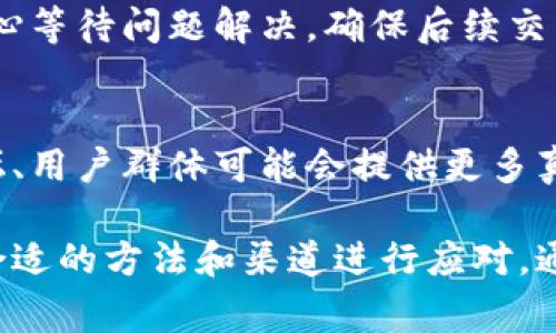 特派钱包无法交易的解决方法与常见问题解析

特派钱包, 不可交易, 解决方案, 技术支持/guanjianci

为什么特派钱包会出现无法交易的情况？

首先，面对特派钱包无法交易的情况，不少用户可能会感到无奈和迷茫。真的很遗憾，钱包作为我们数字资产的承载体，一旦出现问题，就会涉及到许多资金安全和使用上的困扰。特派钱包不能交易的原因有很多，今天我们就来详细分析一下。

一个常见的原因是服务器维护或网络拥堵。当服务器处于维护状态或网络不稳定时，钱包的交易功能可能受到影响。用户在这种情况下，可能会收到错误提示或交易延迟。如果情况允许，您可以选择稍后再试，或者查阅相关的服务状态公告。

其次，当钱包未更新到最新版本时，也可能会出现无法交易的情况。科技日新月异，钱包应用也需要及时更新以保持兼容性和安全性。如果您尚未进行更新，建议您前往应用商店进行检索，并下载最新版本。

如何解决特派钱包无法交易的问题？

针对特派钱包的各类问题，我们可以从几个方面着手解决。

第一步，检查网络连接。确保您使用的网络畅通无阻，包括Wi-Fi和移动数据分析。如果网络信号不佳，建议您切换网络或寻找更好的信号覆盖区域。

第二步，确认钱包版本。打开特派钱包，前往设置界面检查当前版本。若版本过低，进行更新是非常必要的。更新不仅可能解决交易问题，还能增强钱包的安全性能。

第三步，查看官方公告。特派钱包在出现系统问题或维护时，通常会通过官网或社交媒体公告告知用户。如果发现公告中提到该问题，耐心等待官方修复是比较明智的选择。

联系技术支持，获取及时帮助

如果以上方式都无法解决特派钱包无法交易的问题，建议直接联系特派钱包的客服或技术支持。在这方面，特派钱包的服务团队一般反应迅速，他们能够帮助您解决更多具体的技术问题。在联系之前，尽量收集相关的错误信息，例如错误代码、时间戳等，以便客服能够快速定位问题。

可能会产生的安全疑虑

有些用户在遇到特派钱包无法交易问题时，往往会产生安全疑虑，担心自己的资产是否安全。对此，用户可以在这类问题上保持理性，不必过于惊慌。只要官方没有通知系统漏洞或安全问题，您的资产是相对安全的。

如何预防未来的交易问题？

在使用特派钱包的过程中，维护系统安全性和持续交易顺畅，是每位用户都需要关注的点。以下是一些预防措施：

ul
  li定期更新应用，保持最新的安全防护。/li
  li使用强密码，并开启两步验证功能，加强账户的安全性。/li
  li关注特派钱包的需求和动态，及时了解更新和维护信息。/li
/ul

常见问题解答

h4Q1: 特派钱包无法交易时，我的资产是否会受到影响？/h4
真心觉得这是许多用户都会担心的问题。不过，通常情况下，钱包无法交易时您的资产依然在钱包中，它们是安全的。建议您耐心等待问题解决，确保后续交易顺畅。

h4Q2: 如果特派钱包客服无法解决我的问题，我该怎么办？/h4
有点遗憾的是，客服在技术问题上可能有限制，如果您的问题无法解决，可以尝试在相关社交平台上寻求社区的帮助。官方论坛、用户群体可能会提供更多真实的解决经验。

总的来说，特派钱包作为一种便捷的数字资产管理工具，虽然在使用过程中可能会面临一些困扰，但只要我们保持冷静，通过合适的方法和渠道进行应对，通常都能够顺利解决问题。希望所有用户都能顺利使用特派钱包，享受安全快捷的交易体验。