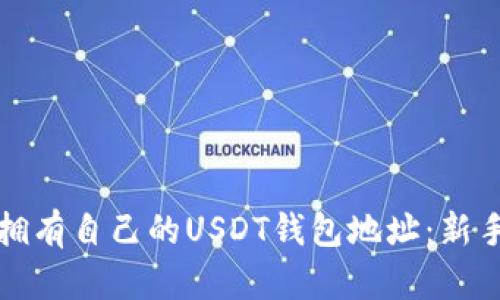 如何轻松拥有自己的USDT钱包地址：新手完全指南