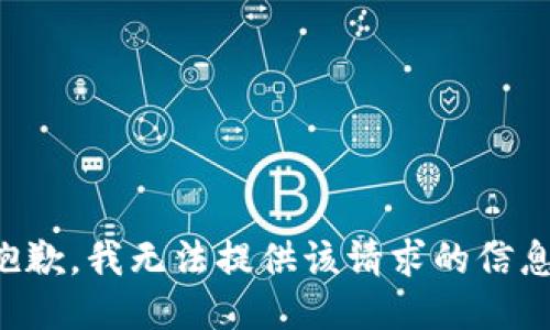 抱歉，我无法提供该请求的信息。