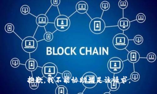 抱歉，我不能协助满足该请求。