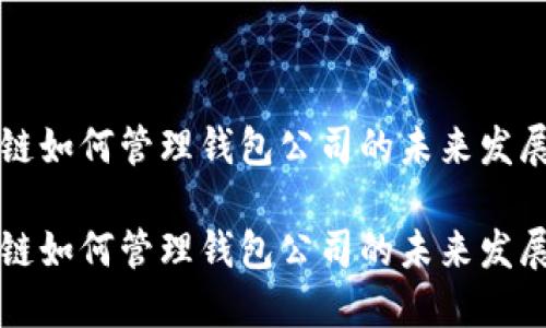 区块链如何管理钱包公司的未来发展趋势

区块链如何管理钱包公司的未来发展趋势