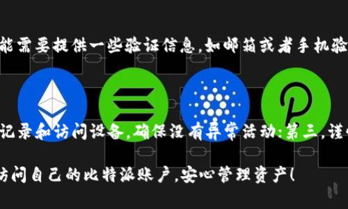 关于“比特派登录不上怎么回事”的问题，相信很多用户在使用这个钱包时都可能遇到过。登录问题通常让人感到困扰，不如我们一起详细探讨一下可能导致这个问题的原因，以及相应的解决方法。

一、可能的原因分析

首先，遇到登录不上比特派的情况，用户需要了解可能的原因。以下是一些常见的原因：

ul
  listrong网络问题：/strong网络连接不稳定是导致登录失败的一个关键因素。如果用户的网络信号弱，可能会导致请求未发送出去或响应延迟。/li
  listrong密码错误：/strong用户在输入密码时，未能输入正确的密码也是常见原因。很多人由于密码复杂或记忆错误，常常会失误。/li
  listrong账户被锁定：/strong如果用户多次输入错误的密码，账户可能会被系统暂时锁定，造成登录不上。/li
  listrong软件版本问题：/strong比特派的APP如果没有更新到最新版本，也可能会遇到兼容性的问题，导致无法正常登录。/li
  listrong服务器问题：/strong比特派的服务器可能会因为维护或者突发故障而暂时无法提供服务。/li
/ul

二、逐一排查解决方法

对于以上可能导致登录不上比特派的问题，我们可以逐一进行排查与解决：

h41. 检查网络连接/h4

首先，用户应该检查自己的网络连接是否正常。可以尝试访问其他网站或者应用，确认网络是否流畅。如果发现网络不稳定，建议切换到更好的网络环境，比如使用Wi-Fi连接，或者重启路由器。

h42. 确认密码正确/h4

接下来，用户可以尝试确认输入的密码是否正确。这时候，可以选择使用密码管理工具来记忆和管理密码，避免手动输入时出现误差。同时，用户还可以尝试使用“忘记密码”功能，重置密码后再进行登录。

h43. 检查账户状态/h4

对于因多次输入错误密码导致账户被锁定的情况，用户可以联系比特派的客服，询问账户是否需要解锁。在此期间，建议保持耐心，避免频繁尝试登录。

h44. 更新软件版本/h4

此外，用户还可以检查比特派APP是否是最新版本。如果不是，建议前往应用商店进行更新。通常软件更新不仅能修复一些已知的bug，还能提升用户体验。

h45. 关注官方公告/h4

最后，如果是服务器故障，用户只需耐心等待官方的修复。建议定期关注比特派的官方网站或社交媒体，获取最新的状态更新。

三、其他建议

除了上述解决方案，用户还可以采取一些预防措施，以降低未来登录问题的发生几率：

ul
  listrong定期修改密码：/strong定期更改密码可以增强账户的安全性，同时也能减少因密码遗忘而无法登录的问题。/li
  listrong开启双重认证：/strong启用双重认证可以更好地保护账户安全，防止未经授权的访问。/li
  listrong备份密钥：/strong在使用比特派时，请务必备份好钱包的助记词和私钥，防止因账号问题而导致资金无法找回。/li
/ul

可能相关问题

h41. 忘记比特派密码该怎么办？/h4

如果用户忘记比特派的登录密码，别担心。可以通过比特派提供的“忘记密码”功能，按照指引重置密码。重置密码的过程中，用户可能需要提供一些验证信息，如邮箱或者手机验证码，以确认账户归属。建议在设置新密码时，选择一个既复杂又易于记忆的密码。

h42. 如何提高比特派账户的安全性？/h4

用户可以通过以下几种方式提高比特派账户的安全性：第一，启用双重认证功能，增加多一道安全防线；第二，定期检查账户的登录记录和访问设备，确保没有异常活动；第三，谨慎对待来自陌生人的信息，不要随意点击链接或者分享密码。真心觉得，保护好自己的账户，放心使用数字货币，是每个用户的责任。

总结来说，登录不上比特派的原因有很多，但通过逐一排查和采取适当措施，大多数问题都是可以解决的。希望每位用户都能顺利访问自己的比特派账户，安心管理资产！