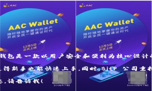 BitP 钱包是由 BitP 公司的团队开发的，该公司总部位于新加坡。BitP 钱包是一款以用户安全和便利为核心设计的数字货币钱包，旨在为用户提供一个安全可靠的存储和交易环境。

BitP 钱包不仅支持多种主流数字货币的存储，还具备用户友好的界面，使得新手也能快速上手。同时，BitP 公司秉持着保护用户隐私和交易安全的原则，采用了先进的加密技术和安全措施。

如果您有兴趣了解更多关于 BitP 钱包的具体功能、使用方法或发展动态，请告诉我！