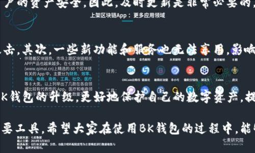 在使用BK钱包的过程中，遇到无法升级的问题，确实会让用户感到困扰和不安。下面我们将详细讨论可能导致BK钱包无法升级的原因，以及如何解决这些问题。

一、BK钱包升级的必要性
在开始讨论BK钱包无法升级的原因之前，我们需要先了解一下升级的重要性。BK钱包作为数字货币存储、交易的工具，其功能和安全性都是非常关键的。钱包的升级通常意味着新增了新的功能、了用户体验、修复了安全漏洞。如果我们不及时升级，可能会面临以下几种风险：
ul
    li功能无法使用或不稳定/li
    li安全性遭到威胁，易受黑客攻击/li
    li无法享受新推出的服务或优惠活动/li
/ul
因此，定期检查并升级BK钱包是非常重要的，但如果遇到无法升级的情况，应该如何处理呢？

二、BK钱包无法升级可能的原因
接下来，我们一起来看看造成BK钱包无法升级的几种可能原因：

h41. 网络问题/h4
首先，最常见的原因就是网络不稳定。BK钱包的升级通常需要下载一定的数据包，如果您的网络连接不稳定或速度过慢，就可能导致升级失败。可以尝试切换网络或确认Wi-Fi信号强度，看看问题是否得到解决。

h42. 存储空间不足/h4
另一个可能导致无法升级的原因是设备的存储空间不足。BK钱包的升级文件可能占用一定的空间，如果您的手机或计算机存储空间已满，升级将无法完成。可以考虑清理不必要的文件和应用，以腾出空间进行升级。

h43. 版本兼容性/h4
有时候，BK钱包的某个版本可能与您的设备系统不兼容。比如，某些用户可能因为自己的操作系统较旧，而无法升级到最新版本。这种情况下，建议先更新您的设备系统，确保其与BK钱包的最新版本兼容。

h44. 客户端故障/h4
此外，BK钱包的客户端本身也可能存在故障或bug，导致无法正常升级。如果你发现其他用户也有类似的问题，很可能是BK钱包服务器端出现了问题。在这种情况下，只能耐心等待官方修复。

h45. 安全软件干扰/h4
最后，某些安全软件或防火墙也可能会干扰BK钱包的升级。它们可能将BK钱包的升级程序误认为是潜在威胁，阻止其下载安装。这时建议暂时关闭安全软件，或者在其设置中添加BK钱包为信任程序。

三、解决BK钱包无法升级的方法
知道了可能的原因后，我们可以采用一些方法来尝试解决BK钱包无法升级的问题：

h41. 检查网络连接/h4
首先，确保您的设备连上了安全稳定的网络。可以尝试打开其他网页或应用，确保网络通畅。在Wi-Fi信号强的环境下，进行BK钱包的升级会更顺利。

h42. 清理存储/h4
检查设备的存储空间，删除一些不必要的应用和文件。如果已用空间接近满，清理一下，腾出更多空间。在设备的设置中可以找到存储选项，查看哪些文件占用了较多空间。

h43. 更新操作系统/h4
如果你的设备操作系统较旧，可以考虑进行系统更新。不同设备的操作系统更新方式略有不同，可以参考官方网站的说明，确保你的设备处于最新状态。

h44. 重启设备/h4
有时候，简单的重启设备就能解决问题。可以尝试重新启动手机或计算机，然后再次尝试升级BK钱包。

h45. 联系客服/h4
如果上述方法都无法解决问题，可以直接联系BK钱包的客服，寻求专业帮助。客服能够提供更详细的解决方案，帮助你顺利完成升级。

四、常见问题解答

h41. BK钱包的功能升级是否会影响我的资产安全？/h4
真心认为，升级通常是为了增强安全性和用户体验。BK钱包在进行版本更新时，往往会安全性，修复已知的漏洞，确保用户的资产安全。因此，及时更新是非常必要的，不必过于担心。

h42. 如果长时间不升级BK钱包，会有哪些风险？/h4
有点遗憾的是，如果长时间不对BK钱包进行升级，用户可能面临一些风险。首先，钱包的安全性可能会降低，容易受到攻击。其次，一些新功能和服务也无法享用，影响使用体验。最后，在遇到问题时，旧版本可能不再受支持，难以获得有效的帮助。因此，保持BK钱包的更新是非常重要的。

五、总结
BK钱包的升级问题虽然常见，但通过上述分析，我们可以了解到可能的原因及应对方法。希望每位用户都能顺利完成BK钱包的升级，更好地保护自己的数字资产，提高使用体验。记得关注网络状况，定期清理设备存储，以确保您的BK钱包始终保持在最优状态。

在这个数字化的时代，我们都希望自己的资产能在安全的环境中稳定增值，而BK钱包正是帮助我们实现这一目标的重要工具。希望大家在使用BK钱包的过程中，能够更加顺利、愉快。如果有任何问题，欢迎随时咨询！