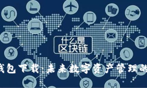 以太坊2.0钱包下载：未来数字资产管理的趋势与发展