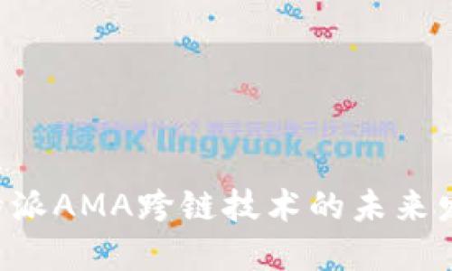 解密B特派AMA跨链技术的未来发展趋势