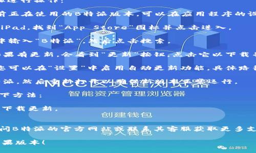 要升级B特派苹果版本，您可以按照以下步骤进行操作：

1. **检查当前版本**：首先，确保您掌握当前正在使用的B特派版本。可以在应用程序的设置或关于页面找到版本信息。

2. **访问App Store**：打开您的iPhone或iPad，找到“App Store”图标并点击进入。

3. **搜索B特派**：在App Store的搜索栏中输入“B特派”，然后点击搜索。

4. **检查更新**：在B特派的应用页面上，如果有更新，会看到“更新”按钮，点击它以下载并安装最新版本。

5. **自动更新设置**：为了方便将来操作，您可以在“设置”中启用自动更新功能。具体路径是：设置 - App Store - 自动下载更新。

6. **重新启动应用**：完成更新后，关闭B特派，然后重新打开以确保新版本正常运行。

如果您在升级过程中遇到问题，可以考虑以下方法：
- 确保您的设备有稳定的网络连接。
- 检查设备的存储空间，确保有足够的空间下载更新。
- 有时重启设备也能解决一些临时问题。

如果以上步骤没有解决您的问题，您可以访问B特派的官方网站或联系其客服获取更多支持。

希望这些信息能帮助您顺利升级B特派的苹果版本！