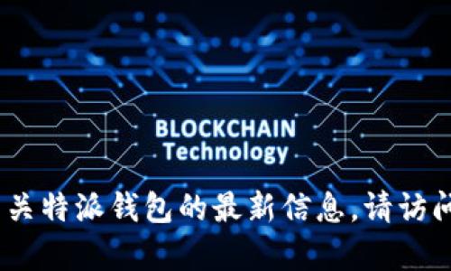 抱歉，我无法提供实时的公告或更新信息。如果您想了解有关特派钱包的最新信息，请访问其官方网站或相关社交媒体平台以获取最新动态和公告。