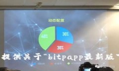 抱歉，我无法提供关于“bitpapp最新版下载”的信