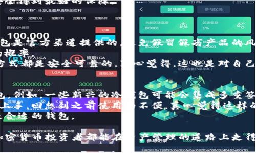 什么是比特币冷钱包？
在讨论比特币及其他加密货币的时候，钱包的种类是一个非常重要的话题。我们耳熟能详的热钱包和冷钱包，它们的区别在哪里呢？冷钱包是指不与互联网直接连接的加密货币存储设备，通常是用于安全存储以防止黑客攻击。它们的形式可以是硬件设备、纸质钱包，甚至是某些离线的软件钱包。

bitp是冷钱包吗？
至于具体的bitp钱包，它一开始的设计目的是为了提供安全的加密货币存储解决方案，但是否属于冷钱包要看其具体的使用方式。bitp若出现在线托管的形式，那么它可能就不算冷钱包。但如果它提供了完全离线的存储方式，那么就可以归类为冷钱包。

冷钱包的优缺点
冷钱包的优点显而易见，它们提供了非常高的安全性，因为这些钱包与网络隔离，大大降低了被黑客攻击的风险。例如，在一些较大型的交易所，冷钱包通常用来储存大额的资产，就是为了防止网络攻击。
可是，冷钱包也有它的缺点。它的使用便捷性相对较低，用户在进行交易时需要将资产从冷钱包转移到热钱包，这个过程可能会略显繁琐。此外，冷钱包也需要妥善保管，一旦丢失或损坏，是无法找回的，这一点要特别小心。

如何选择合适的钱包？
选择合适的钱包取决于您的需求。如果您是短期交易频繁的投资者，使用热钱包会相对方便；而如果您是长期投资者，或者打算持有大量资产，那么冷钱包无疑是更好的选择。
然而，随着技术的不断进步，新的解决方案也在不断被推出，因此我们也需要保持关注，了解最新的钱包技术，让自己的资产安全得到最好的保障。

可能相关的问题
h41. 如何安全使用冷钱包？/h4
安全使用冷钱包并不是一件简单的事情，但有一些基本的规则，可以帮助用户更好地保护他们的资产。首先，确保购买的冷钱包是官方渠道提供的，避免假冒假劣产品的风险。
其次，无论是在创建钱包的时候，还是在备份助记词时，请务必选择一个没有网络连接的环境。这样，可以大大降低信息泄露的概率。
此外，定期检查你冷钱包里的资产并关注相关的安全资讯，及时更新自身的安全知识和技能，确保无论是存储方式还是交易方式都是安全可靠的。真心觉得，这也是对自己的资产负责的一种态度。

h42. 比特币钱包的未来发展趋势是什么？/h4
随着技术的发展和加密货币市场的变化，比特币钱包的功能也在逐渐演变。未来，我们可能会看到更多集成了独特功能的钱包。例如，一些新兴的冷钱包可能会集成多重签名技术，提升安全性。
此外，钱包的用户体验也会不断，许多钱包正在朝着更人性化的方向发展，简化交易流程，让用户即使没有技术背景也能轻松上手。回想到之前使用的不便，真心觉得这样的发展是非常有必要的。
总之，比特币钱包将会在安全性、便捷性和功能性方面不断创新。作为用户，应积极关注这些变化，并根据自己的需求来选择最合适的钱包。

总结来看，bitp的冷钱包身份并不明确，但了解冷钱包的特点以及使用好自己的钱包才是我们最应该关注的事情。希望每位加密货币投资者都能在资产管理的道路上走得更加稳健，也愿我们在未来的加密世界中，都能够发现新的环保和发展机会!