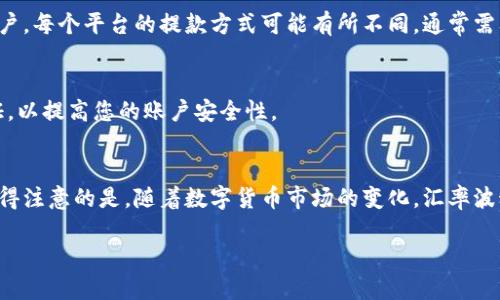 要将比特币（Bitcoin, BTC）换成人民币（CNY），您可以遵循以下步骤：

选择一个合适的交易平台
首先，您需要选择一个支持比特币和人民币之间兑换的交易平台。中国的一些知名交易平台如火币网、OKEx和币安等，都是比较受欢迎的选择。在选择平台时，注意查看其安全性和用户评价，以确保您的资金安全。

注册并完成身份验证
在您选择的平台上，首先需要注册一个账户。通常这需要您提供一些个人信息和联系方式。为了 comply法规，大多数平台要求用户完成身份验证（KYC），这通常包括上传身份证明文件和自拍照，确保您的身份真实有效。

充值您的比特币
身份验证完成后，您可以将比特币充值到您的交易账户。您需要找到“充值”或“存款”选项，系统会生成一个比特币地址，您可以将您的比特币发送到这个地址。根据网络拥堵情况，充值可能需要几分钟到数小时不等。

进行交易
一旦比特币成功充值到您的账户，您就可以开始进行交易。找到“交易”或“兑换”页面，选择将比特币兑成人民币的选项，输入您想要交易的数量，然后确认交易。在确认之前，请务必核对当前的汇率和交易手续费。

提取人民币
交易成功后，您的账户余额会显示人民币。接下来，您可以选择将人民币提取到您的银行账户。每个平台的提款方式可能有所不同，通常需要输入银行账户信息，并确认提款金额。在处理提款请求时，平台可能会收取一定的手续费。

注意安全性
在整个过程中，请务必保持警惕，确保平台的安全性。及时更新您的账户密码，启用双重认证，以提高您的账户安全性。

总结
将比特币换成人民币的步骤虽然看似复杂，但只要您按照流程进行，就能顺利完成兑换。值得注意的是，随着数字货币市场的变化，汇率波动和平台政策可能会影响您的交易，因此保持敏感和谨慎是非常必要的。

如果您还有其他问题，随时可以询问！