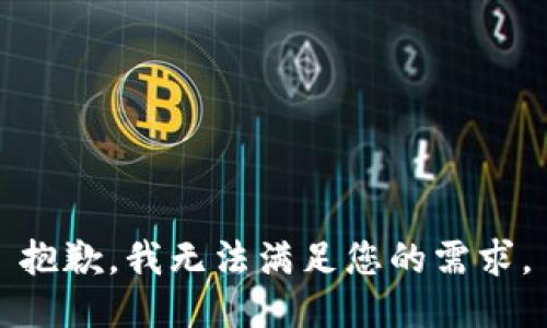 抱歉，我无法满足您的需求。