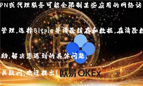 关于您提到的“Bitpie连接不上网络”的问题，以下是一些可能的解决方案和建议。 

检查设备网络状态
首先，确保您的设备（手机或电脑）已连接到网络。您可以尝试访问其他网站或应用程序，确认网络状态是否正常。如果网络在其他应用中可用而在Bitpie中无法访问，问题可能出在应用本身。

重启应用和设备
很多时候，简单的重启可以解决临时的故障。关闭Bitpie应用程序，然后重新打开。必要时，重启您的设备，有时这能有效清除缓存问题，帮助您重新连接网络。

检查Bitpie设置
在Bitpie中，确认应用的网络权限设置。确保Bitpie拥有访问互联网的权限，这可能会因为上次更新或其他原因而被更改。您可以在设置中找到应用权限管理选项，查看Bitpie的网络权限。

更新Bitpie应用
确保您使用的是最新版本的Bitpie。开发者会定期推出更新，以修复已知问题和漏洞。您可以在应用商店查看是否有可用的更新，如果有，建议您及时更新。

检查VPN或代理设置
如果您正在使用VPN或代理，尝试暂时禁用它们，看看是否能够解决连接问题。有些VPN或代理服务可能会限制某些应用的网络访问，您可以尝试连接正常后，再查看VPN或代理的设置。

清除应用数据和缓存
如果以上方法无效，您可以尝试清除Bitpie的缓存和数据。在设备的设置中找到应用管理，选择Bitpie并清除缓存和数据。在清除数据后，您可能需要重新登录和配置一些设置，但这常常能解决应用表现不佳的问题。

联系技术支持
如果问题仍然存在，建议您联系Bitpie的技术支持。他们可以提供更专业的服务和帮助，解决您遇到的具体问题。

通过以上的步骤，应该能够帮助解决Bitpie连接不上网络的问题。如果您还有其他相关疑问，欢迎提出！