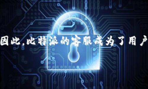 比特派客服在哪里找？用户服务中心大揭秘

随着数字货币的不断发展，比特币等虚拟货币的交易日益活跃，许多人开始使用比特派这样的钱包应用来管理他们的资产。然而，在使用这些应用的过程中，难免会遇到一些问题。因此，比特派的客服成为了用户查询和解决问题的重要渠道。那么，用户应该如何找到比特派的客服呢？我真心觉得这个话题非常重要，因为有效的客服支持可以帮助用户节省时间和精力，让交易体验更为顺畅。

比特派客服查找指南：轻松解决你的疑问