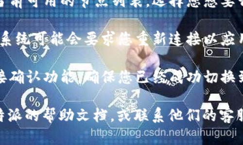 要切换B特派的节点，可以通过以下步骤进行操作：

1. **登录B特派**：打开B特派应用或网站，使用您的账户信息登录。

2. **找到节点设置**：在您的账户界面，通常会有一个“设置”或“节点管理”的选项，点击进入。

3. **选择节点**：在节点管理界面，您会看到当前可用的节点列表。选择您想要切换到的节点。

4. **保存设置**：确认选择后，保存设置，然后系统可能会要求您重新连接以应用更改。

5. **验证连接**：切换后，可以通过测速或连接确认功能，确保您已经成功切换到新的节点。

如果在操作过程中遇到任何问题，可以查阅B特派的帮助文档，或联系他们的客服获取更多帮助。如有其他具体问题，欢迎提问！