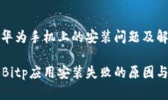 Bitp应用在华为手机上的安装问题及解决方案详解