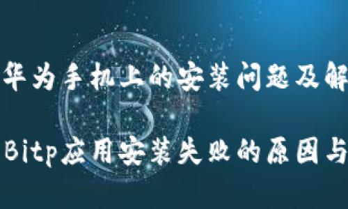 Bitp应用在华为手机上的安装问题及解决方案详解

华为手机上Bitp应用安装失败的原因与解决方案