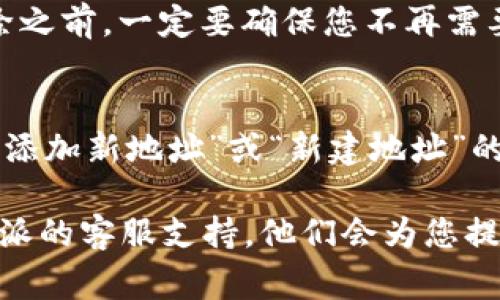 要在B特派（BTepp）中删除地址记录，通常可以按照以下步骤进行操作。以下信息可能会随时间更新，因此建议您查阅B特派的官方网站或应用程序的帮助文档以获得最新的指南。不过，下面是一个一般性的步骤说明：

步骤一：登录账户
首先，您需要打开B特派的应用程序或网站，输入您的用户名和密码，登录到您的账户。如果您还没有账户，需要先注册一个账户。

步骤二：进入地址管理
在成功登录之后，您通常会在用户主页或者个人信息设置中找到一个“地址管理”或“我的地址”选项。点击这个选项，以查看您保存的地址记录。

步骤三：选择要删除的地址
在地址管理页面，您将看到您过去输入的所有地址。每个地址旁边通常会有一个“删除”按钮或图标。找到您想要删除的地址，点击对应的删除按钮。

步骤四：确认删除操作
在点击删除之后，系统可能会弹出一个确认对话框，询问您是否确定要删除该地址。这是为避免误操作而设置的步骤。仔细确认后，如果您确实想要删除，选择“确认”或“是”。

步骤五：检查更新
删除成功后，您可以返回地址管理页面，查看该地址是否已经被移除。确保您的地址记录是最新的。

常见问题

问题一：如果我删除了地址，是否可以恢复？
哎，这真是一个让人有点遗憾的问题。大多数情况下，删除后的地址是不可恢复的。因此，在删除之前，一定要确保您不再需要该地址。如果不确定，您可以考虑先将其标记为不再使用，而不是直接删除。

问题二：如何添加新的地址记录？
如果您在删除地址后需要添加新的地址，过程也很简单。回到“地址管理”页面，通常会有一个“添加新地址”或“新建地址”的选项。点击后，您只需按照提示填写相关信息，如街道地址、城市、邮政编码等，最后保存即可。

希望以上信息能帮助您顺利删除地址记录。如果您在操作过程中遇到任何问题，建议联系B特派的客服支持，他们会为您提供更为详细的帮助。