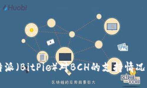 ### 比特派（BitPie）对BCH的支持情况与用户分析