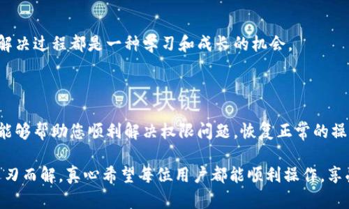 如何解除B特派被修改权限的方法

在使用B特派（或者其他软件工具）过程中，用户有时会发现其权限设置被修改，导致无法进行正常的操作。解除这类权限限制是一个重要而又常见的问题，本文将为您详细介绍如何有效地解除B特派的修改权限，以及在此过程中可能遇到的一些问题和解决方案。

一、明确权限修改的原因

首先，在尝试解除权限之前，理解为什么权限被修改是非常重要的。可能的原因包括：
ul
    li团队成员更替，导致权限设置的更改。/li
    li系统更新或维护过程中权限被重置。/li
    li软件临时故障或用户误操作。/li
    li数据保护政策导致权限降低。/li
/ul

以上种种原因都有可能使得B特派的权限出现问题。因此，了解问题来源有助于在未来避免类似的情况发生。

二、确认当前权限设置

在解除修改权限之前，用户需要先检查当前的权限设置。可以通过以下步骤进行确认：
ul
    li登录B特派账户，并进入“权限管理”界面。/li
    li查看当前用户角色及其对应的权限等级。/li
    li如果发现权限不符合预期，记录下具体的修改内容。/li
/ul

通过这些步骤，用户能够全面了解自己的权限状况，进而决定下一步的解决方案。

三、解除修改权限的步骤

解除B特派的修改权限可以遵循下面的步骤：

h41. 联系管理员或系统支持/h4

如果您并不是B特派的管理员，那么需要联系具有超级用户权限的管理员，向其申请恢复权限。务必清晰地说明您需要的权限和原因，这将有助于管理员做出快速的决策。

h42. 修改用户权限设置/h4

若您有管理员权限，可以按照以下步骤自行修改权限：
ul
    li登录管理员账户，进入权限管理界面。/li
    li选择需要修改的用户账户，点击“编辑”。/li
    li在“权限配置”中，将需要恢复的权限打钩或设置为“启用”。/li
    li保存设置，确保更改已生效。/li
/ul

h43. 更新用户会话/h4

在修改权限后，用户可能需要重新登录B特派，才能生效新的权限设置。建议等待一段时间，确保所有修改都生效，再进行操作。

四、常见问题与解答

在解决权限修改的问题过程中，用户可能会遇到一些常见的问题。接下来，我们将一一探讨这些问题并提供相应的解决方案。

h4问题一：如果无法联系到管理员怎么办？/h4

如果因为各种原因无法联系到管理员，可以尝试以下方法：
ul
    li查看公司或团队的内部沟通渠道，是否有其他管理员可以代为处理问题。/li
    li访问公司内部文件管理系统，寻找相关的流程说明，看看是否能够自行调整权限。/li
    li如果问题迫在眉睫，可以考虑临时使用其他工具或软件，以便继续工作。/li
/ul

虽然这种情况有点令人沮丧，但尝试不同的途径寻找解决方案也是很重要的。真心觉得，团队协作和一致沟通是维持工作顺利进行的关键。

h4问题二：权限修改后操作依然受限，怎么办？/h4

如果在重新设置权限后，用户仍然发现其操作受到限制，您可以尝试以下步骤：
ul
    li检查是否还有其他设置或策略（如公司数据安全政策）正在影响权限执行。/li
    li清除浏览器缓存或尝试使用不同的浏览器重新登录。/li
    li联系技术支持，向其反馈所遇到的问题，寻求更深层次的技术帮助。/li
/ul

有点遗憾的是，技术问题常常比我们预期的更加复杂，这时候保持耐心和乐观的态度是相当重要的。每个问题的解决过程都是一种学习和成长的机会。

五、总结

解除B特派的权限修改不仅仅是一个简单的操作，它涉及到沟通、管理和技术等多个方面。希望通过本文的指导，能够帮助您顺利解决权限问题，恢复正常的操作。无论在工作中还是日常生活中，良好的权限管理对于提高工作效率、维护数据安全都有着不可忽视的重要性。

在这条解除权限的道路上，可能会遇到各种意外情况，但只要保持冷静和积极态度，勇敢面对，相信问题一定能迎刃而解。真心希望每位用户都能顺利操作，享受到B特派带来的便利与高效！