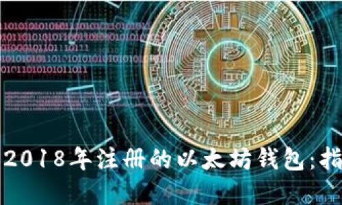 如何安全使用2018年注册的以太坊钱包：指南与最佳实践